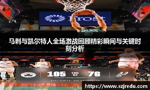马刺与凯尔特人全场激战回顾精彩瞬间与关键时刻分析